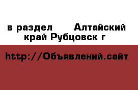  в раздел :  . Алтайский край,Рубцовск г.